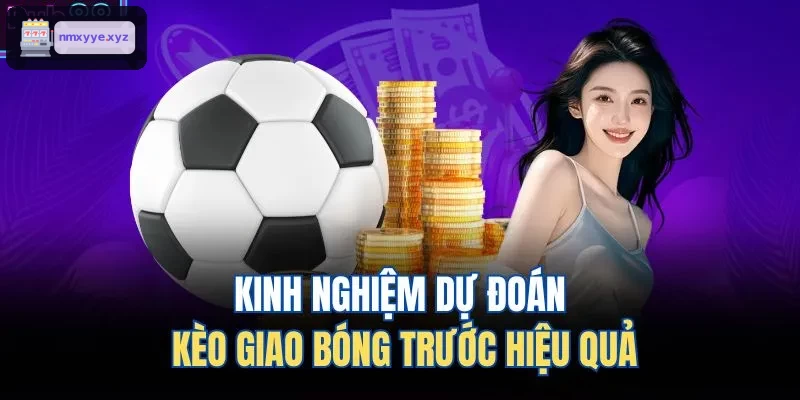 Kinh nghiệm dự đoán kèo giao bóng trước