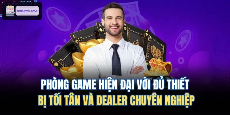 Phòng chơi hiện đại với trang bị tối tân và dealer chuyên nghiệp