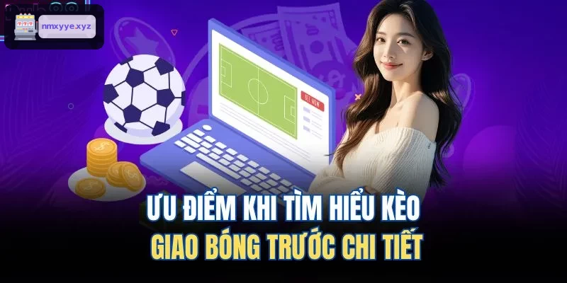 Phân tích chi tiết ưu điểm của kèo giao bóng trước